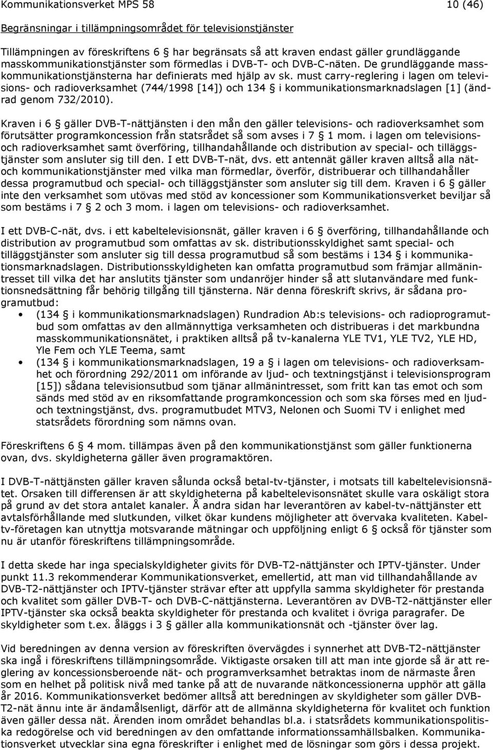 must carry-reglering i lagen om televisions- och radioverksamhet (744/1998 [14]) och 134 i kommunikationsmarknadslagen [1] (ändrad genom 732/2010).