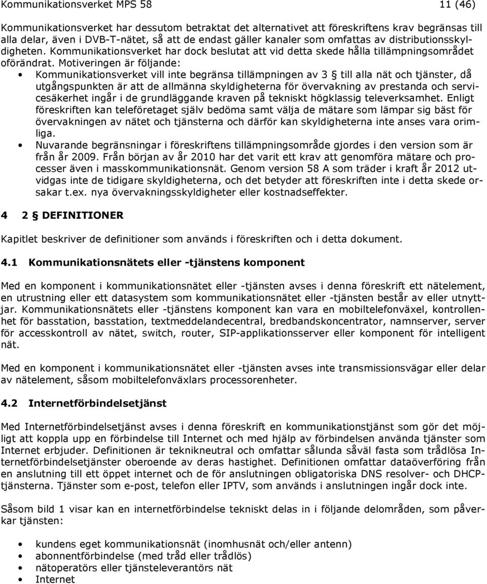 Motiveringen är följande: Kommunikationsverket vill inte begränsa tillämpningen av 3 till alla nät och tjänster, då utgångspunkten är att de allmänna skyldigheterna för övervakning av prestanda och