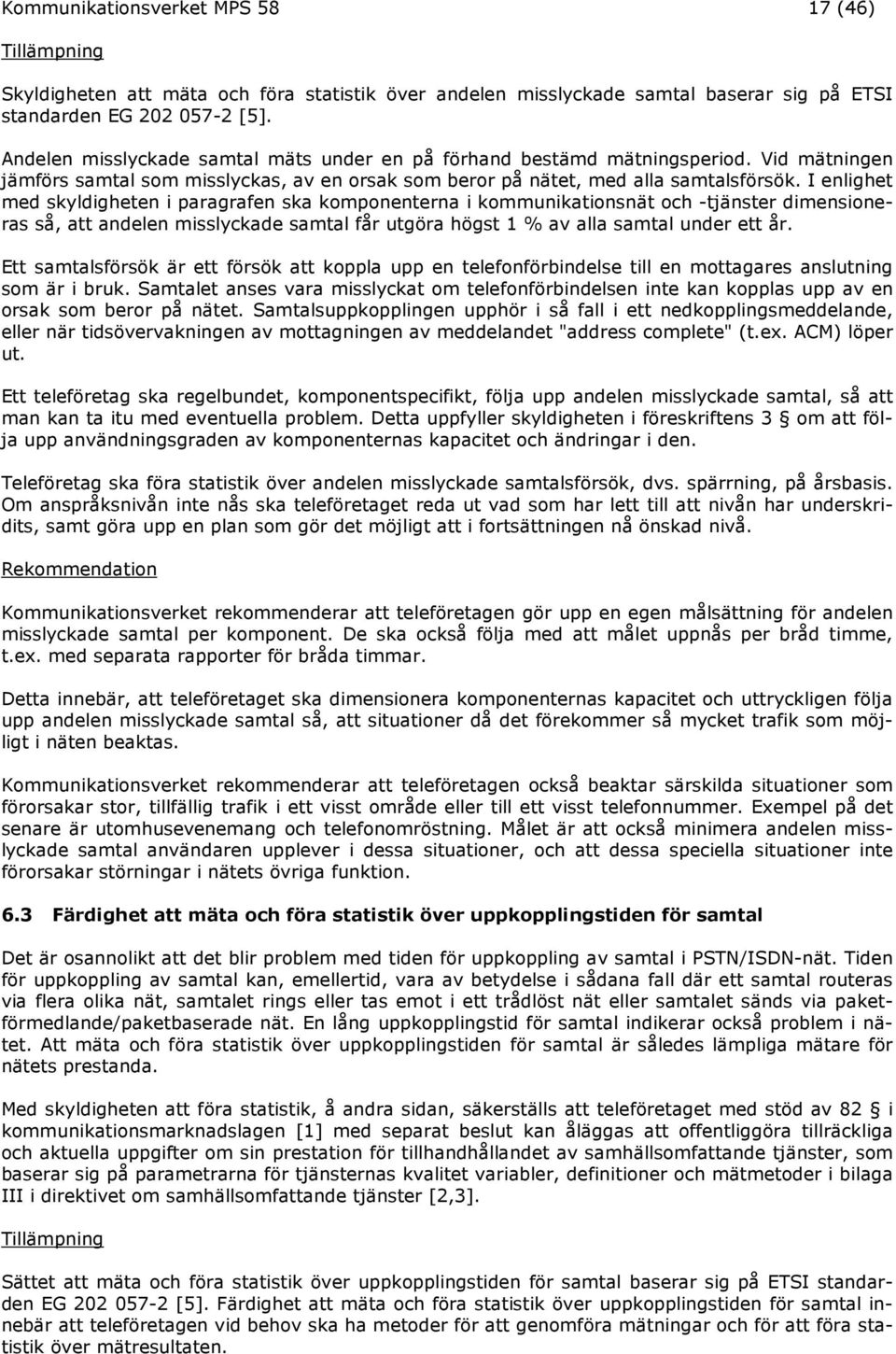 I enlighet med skyldigheten i paragrafen ska komponenterna i kommunikationsnät och -tjänster dimensioneras så, att andelen misslyckade samtal får utgöra högst 1 % av alla samtal under ett år.