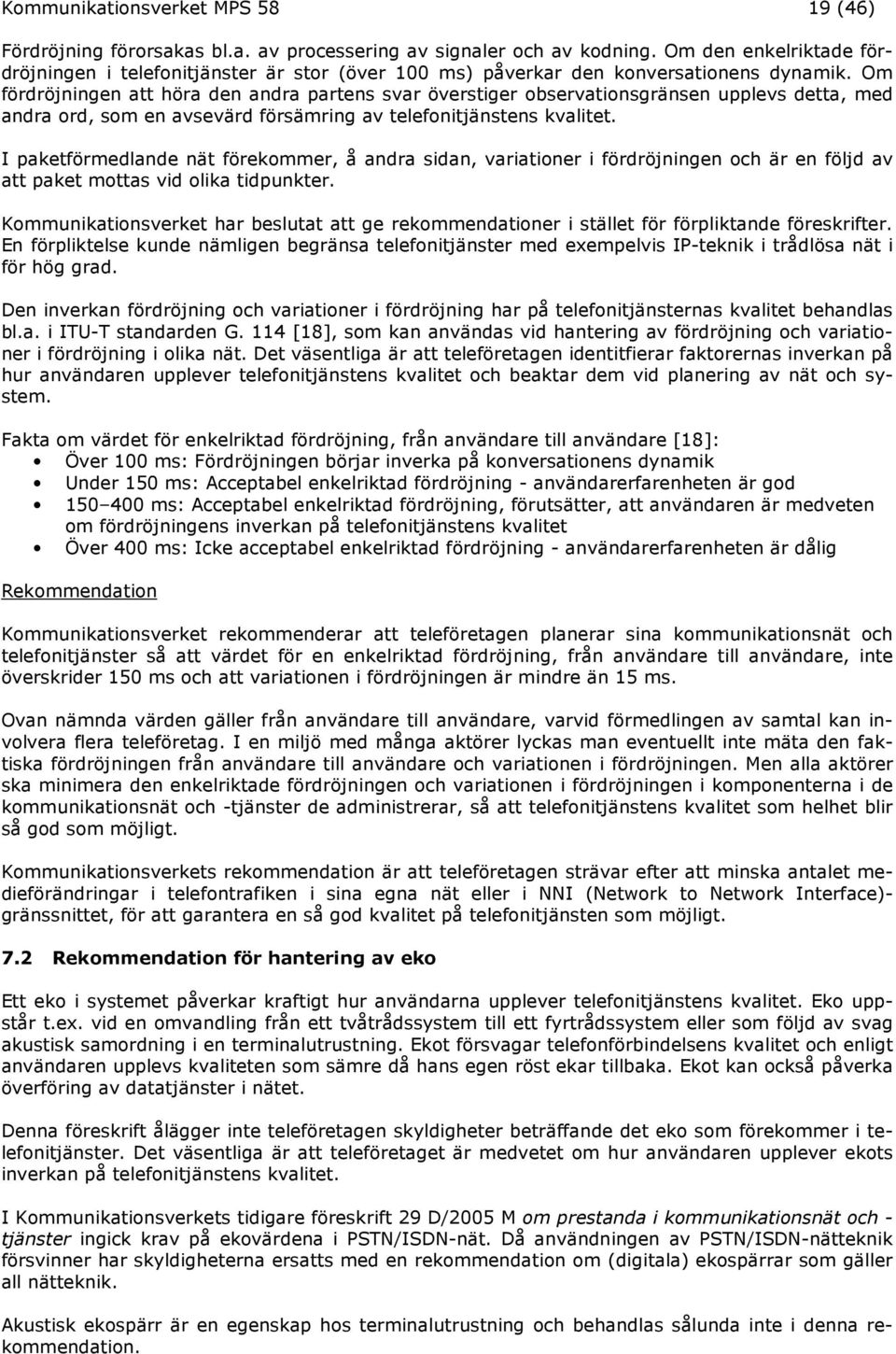 Om fördröjningen att höra den andra partens svar överstiger observationsgränsen upplevs detta, med andra ord, som en avsevärd försämring av telefonitjänstens kvalitet.