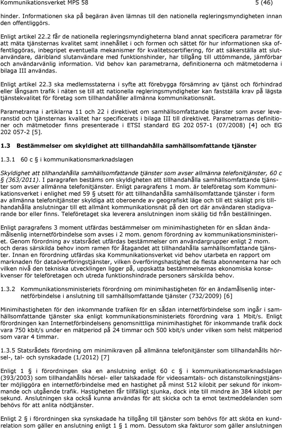 inbegripet eventuella mekanismer för kvalitetscertifiering, för att säkerställa att slutanvändare, däribland slutanvändare med funktionshinder, har tillgång till uttömmande, jämförbar och