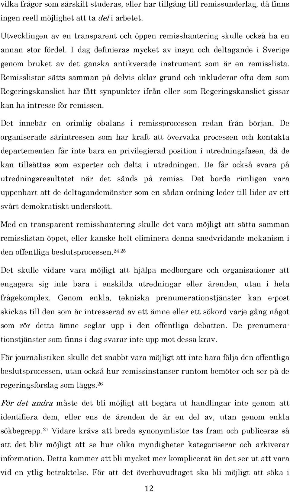 I dag definieras mycket av insyn och deltagande i Sverige genom bruket av det ganska antikverade instrument som är en remisslista.