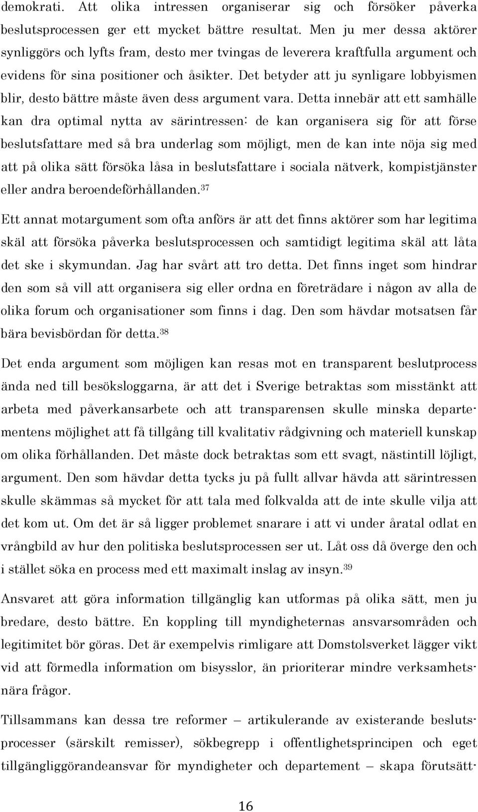 Det betyder att ju synligare lobbyismen blir, desto bättre måste även dess argument vara.