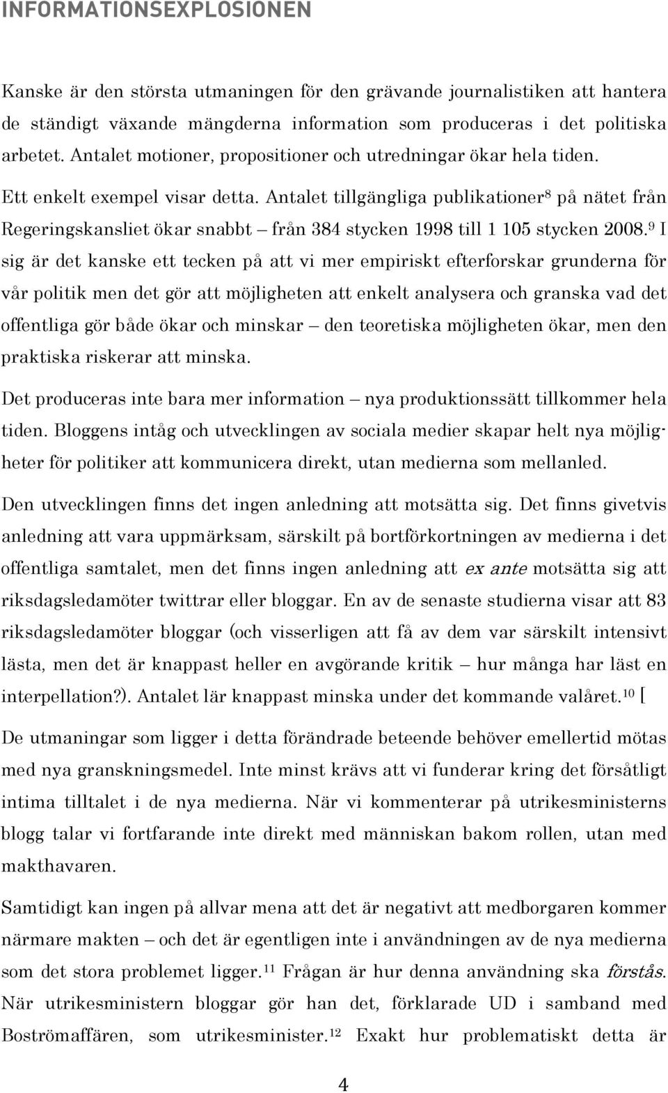 Antalet tillgängliga publikationer 8 på nätet från Regeringskansliet ökar snabbt från 384 stycken 1998 till 1 105 stycken 2008.