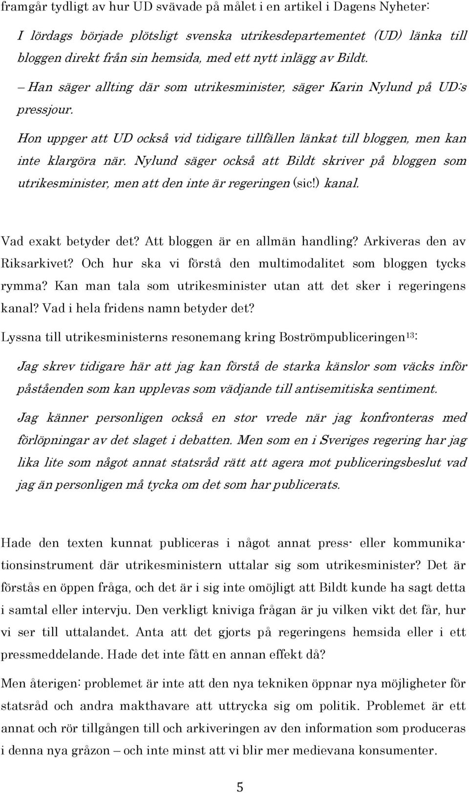 Nylund säger också att Bildt skriver på bloggen som utrikesminister, men att den inte är regeringen (sic!) kanal. Vad exakt betyder det? Att bloggen är en allmän handling?