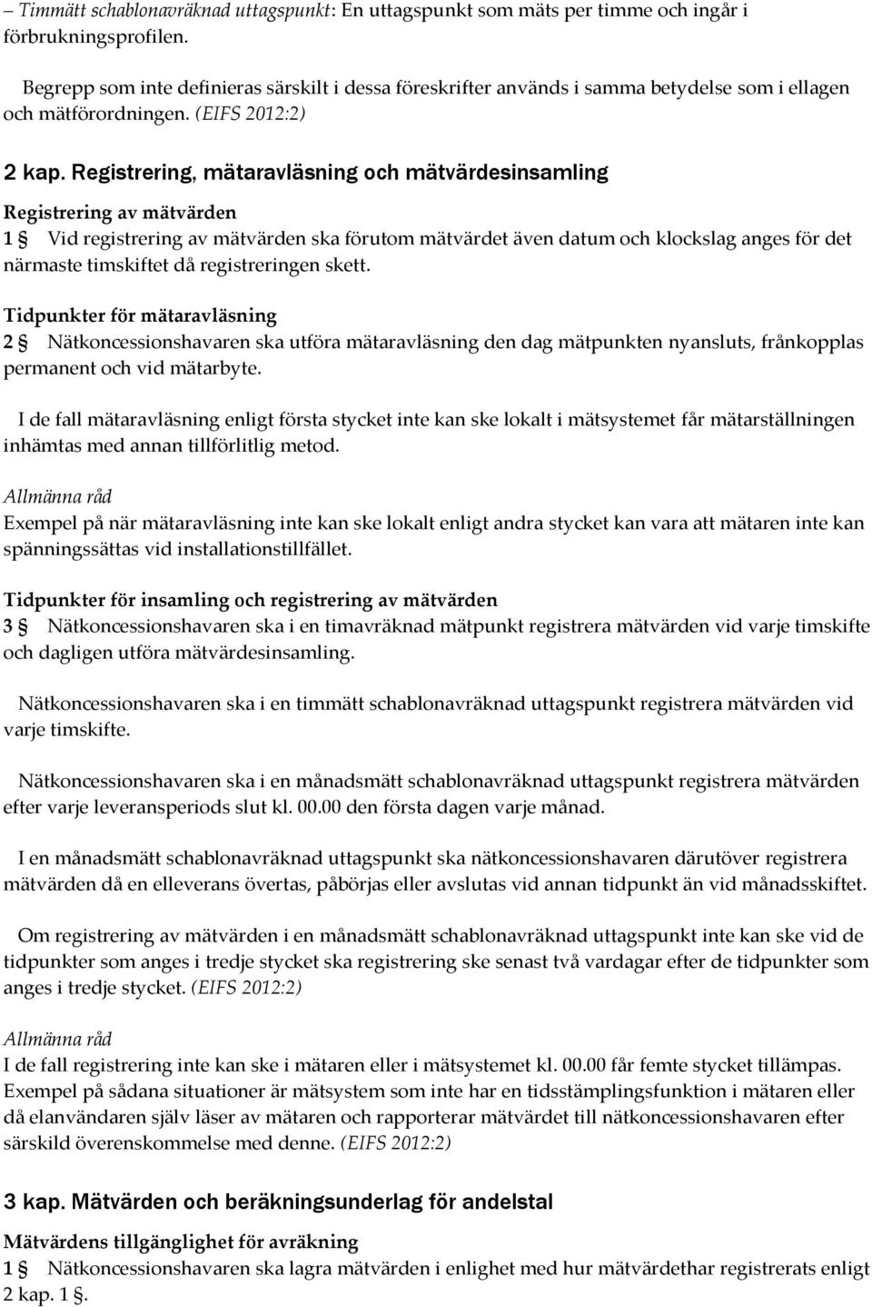 Registrering, mätaravläsning och mätvärdesinsamling Registrering av mätvärden 1 Vid registrering av mätvärden ska förutom mätvärdet även datum och klockslag anges för det närmaste timskiftet då