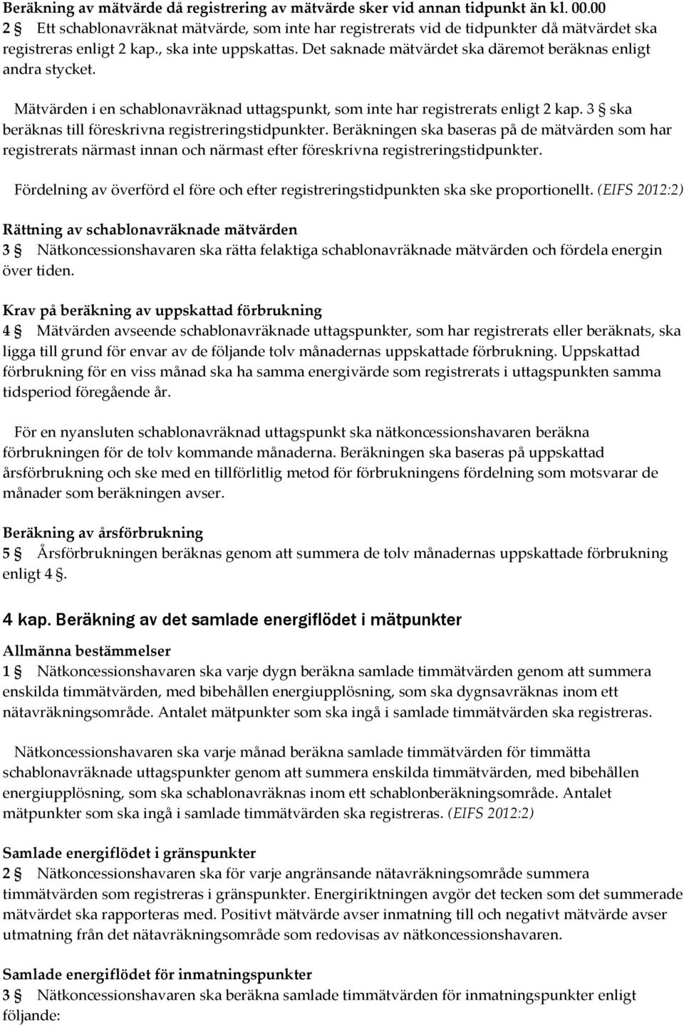 Det saknade mätvärdet ska däremot beräknas enligt andra stycket. Mätvärden i en schablonavräknad uttagspunkt, som inte har registrerats enligt 2 kap.