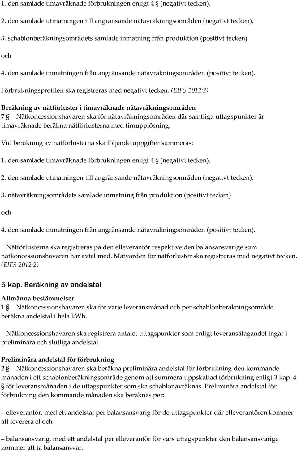 Förbrukningsprofilen ska registreras med negativt tecken.