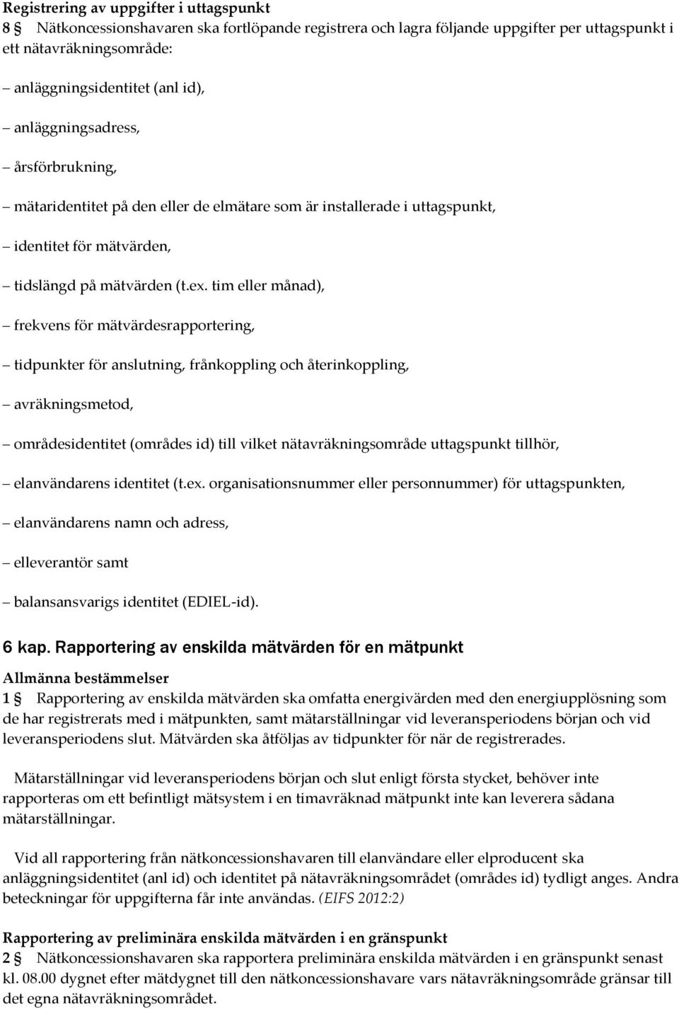 tim eller månad), frekvens för mätvärdesrapportering, tidpunkter för anslutning, frånkoppling och återinkoppling, avräkningsmetod, områdesidentitet (områdes id) till vilket nätavräkningsområde