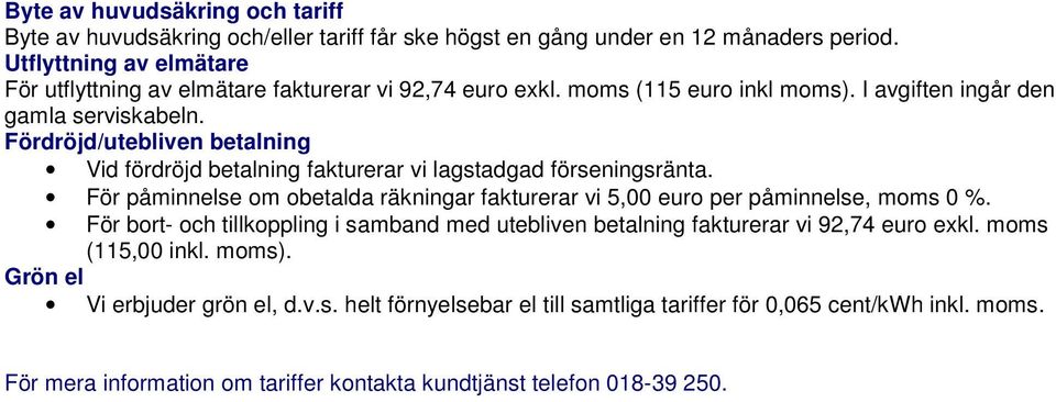 Fördröjd/utebliven betalning Vid fördröjd betalning fakturerar vi lagstadgad förseningsränta. För påminnelse om obetalda räkningar fakturerar vi 5,00 euro per påminnelse, moms 0 %.