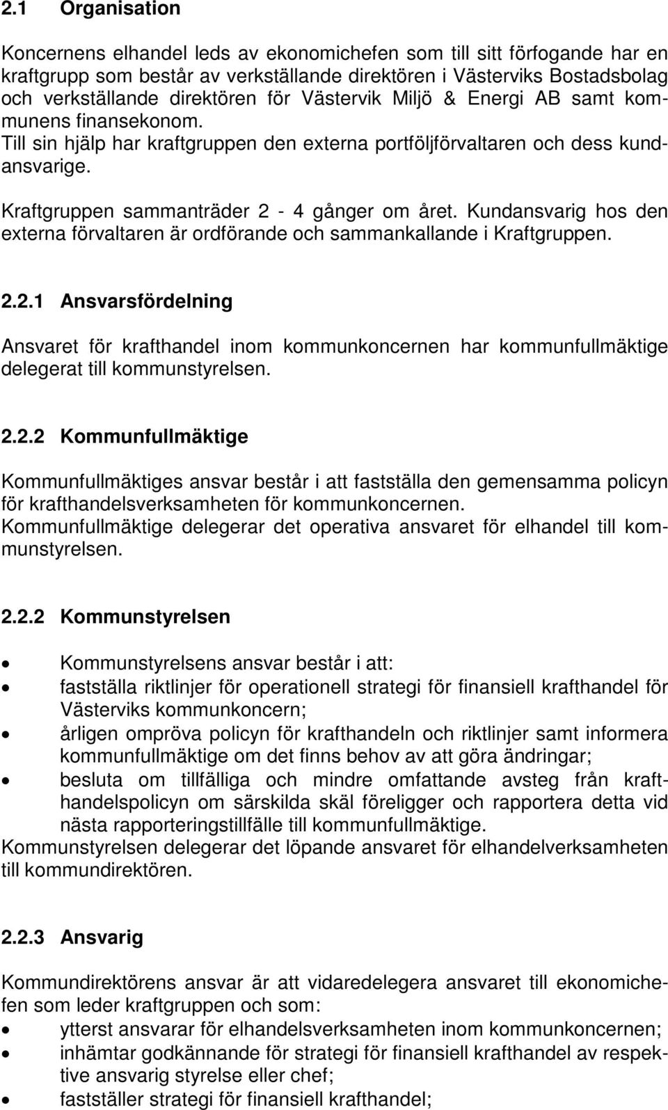 Kundansvarig hos den externa förvaltaren är ordförande och sammankallande i Kraftgruppen. 2.