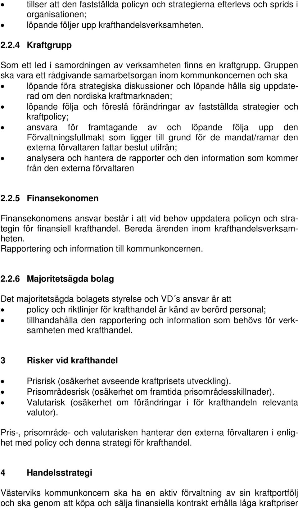 Gruppen ska vara ett rådgivande samarbetsorgan inom kommunkoncernen och ska löpande föra strategiska diskussioner och löpande hålla sig uppdaterad om den nordiska kraftmarknaden; löpande följa och