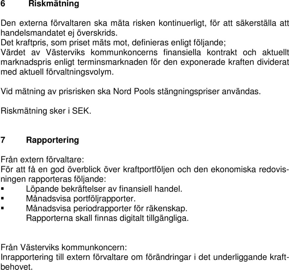 dividerat med aktuell förvaltningsvolym. Vid mätning av prisrisken ska Nord Pools stängningspriser användas. Riskmätning sker i SEK.