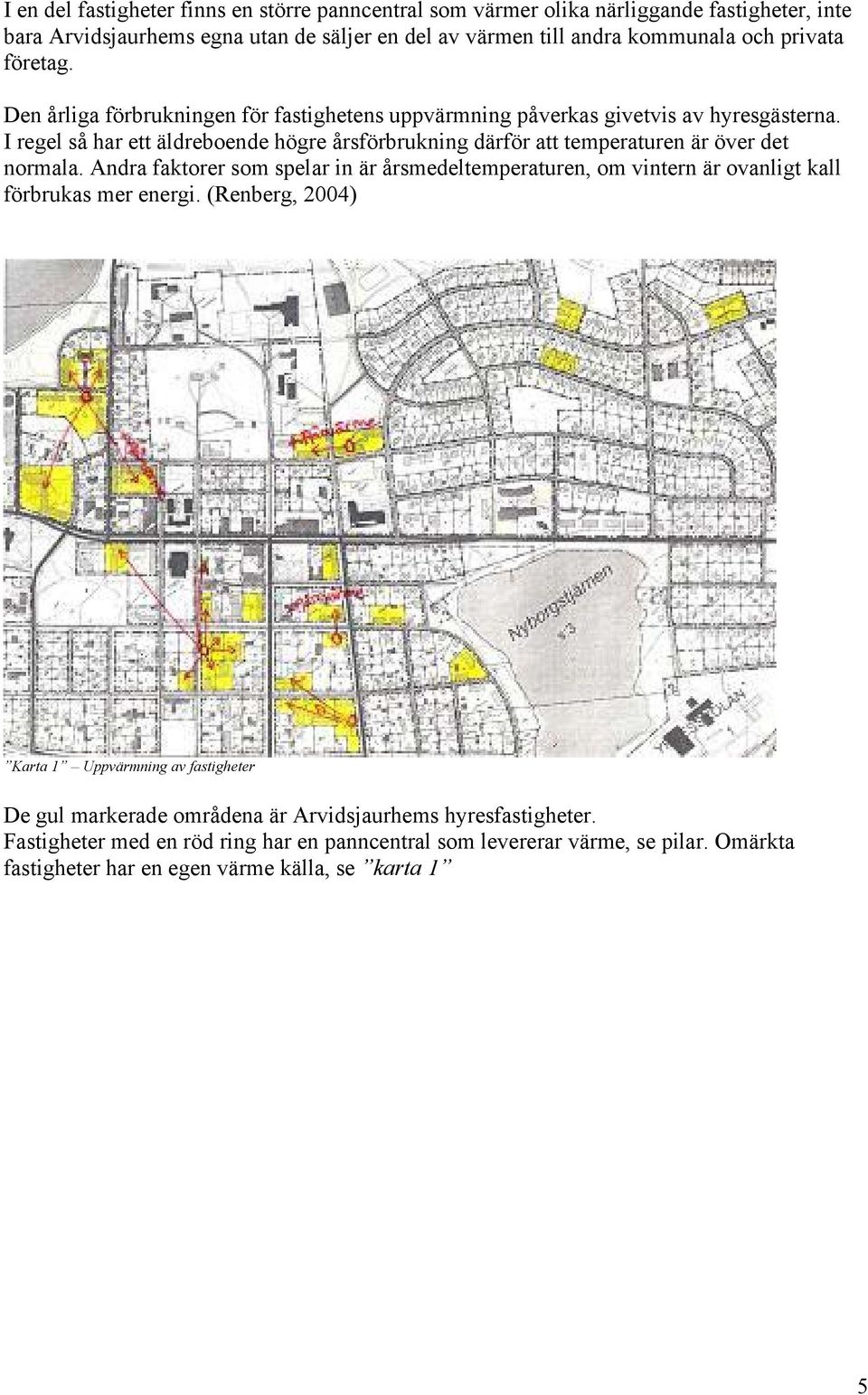 I regel så har ett äldreboende högre årsförbrukning därför att temperaturen är över det normala.