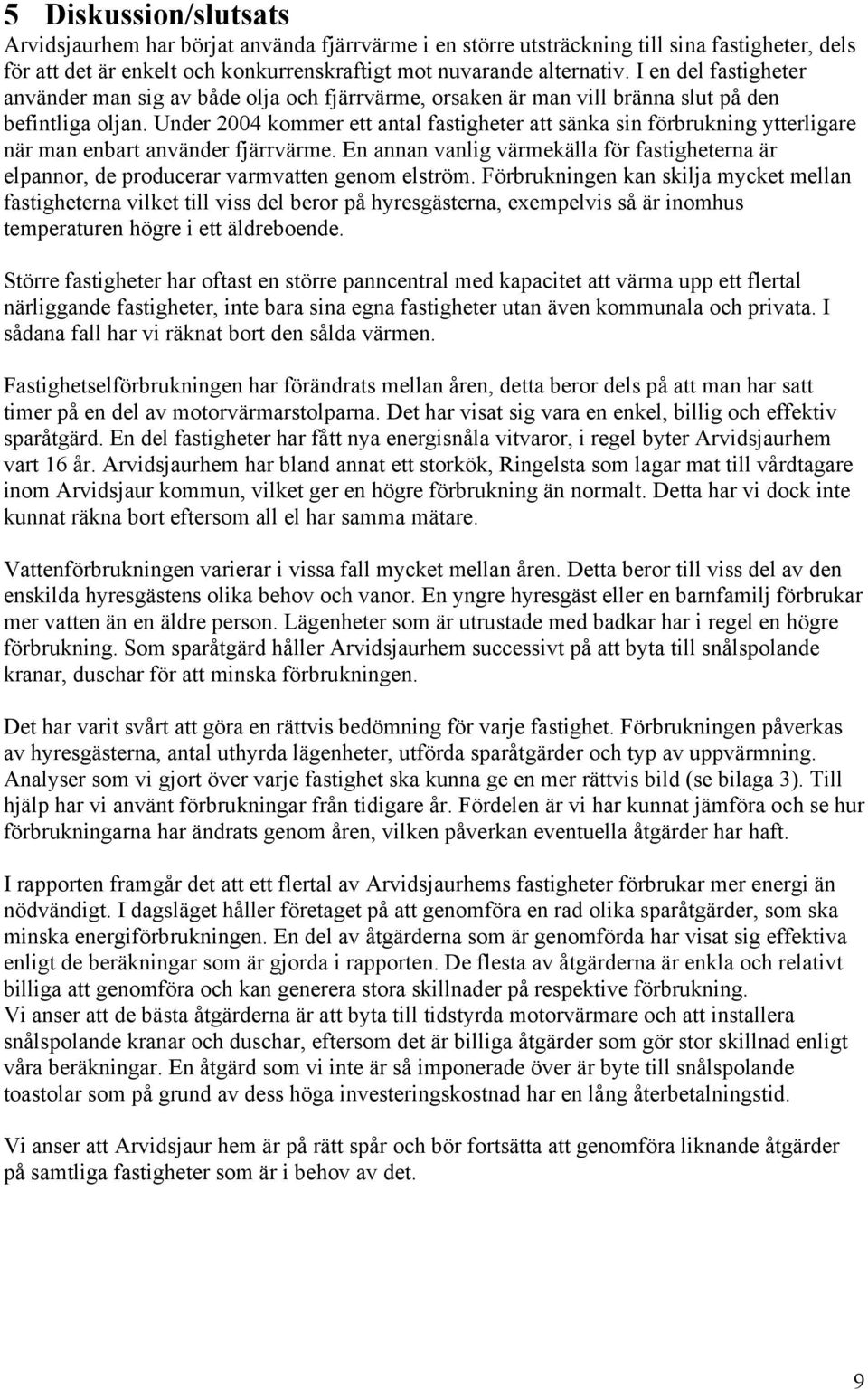 Under 2004 kommer ett antal fastigheter att sänka sin förbrukning ytterligare när man enbart använder fjärrvärme.