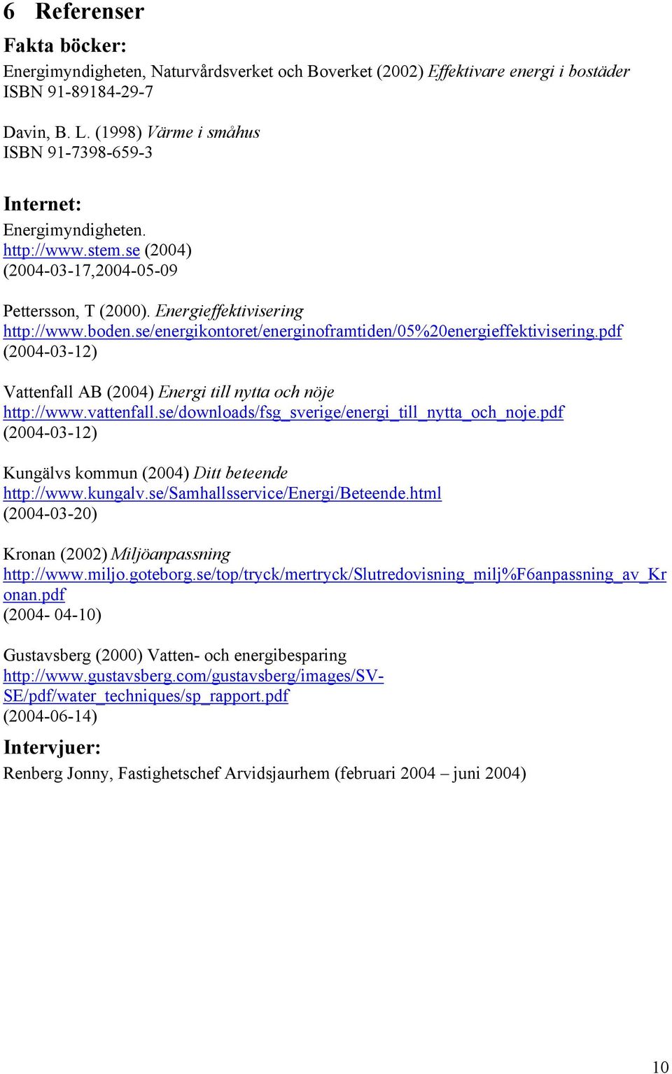 se/energikontoret/energinoframtiden/05%20energieffektivisering.pdf (2004-03-12) Vattenfall AB (2004) Energi till nytta och nöje http://www.vattenfall.