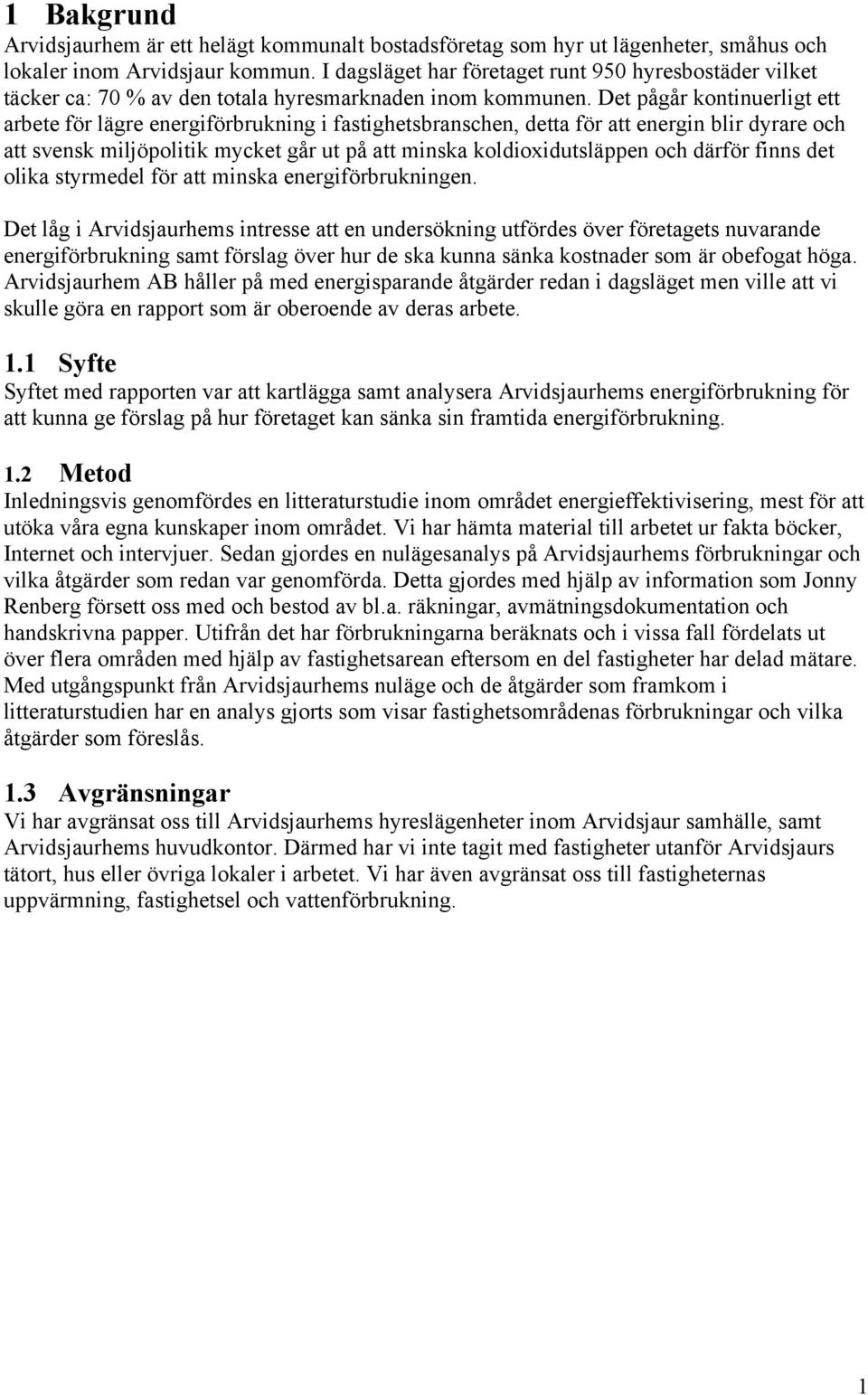 Det pågår kontinuerligt ett arbete för lägre energiförbrukning i fastighetsbranschen, detta för att energin blir dyrare och att svensk miljöpolitik mycket går ut på att minska koldioxidutsläppen och