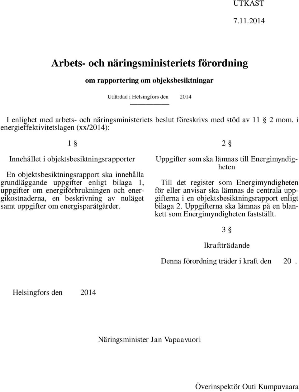 mom. i energieffektivitetslagen (xx/2014): 1 Innehållet i objektsbesiktningsrapporter En objektsbesiktningsrapport ska innehålla grundläggande uppgifter enligt bilaga 1, uppgifter om