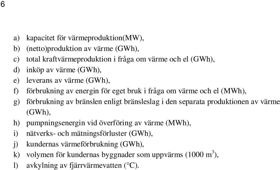 bränslen enligt bränsleslag i den separata produktionen av värme (GWh), h) pumpningsenergin vid överföring av värme (MWh), i) nätverks- och