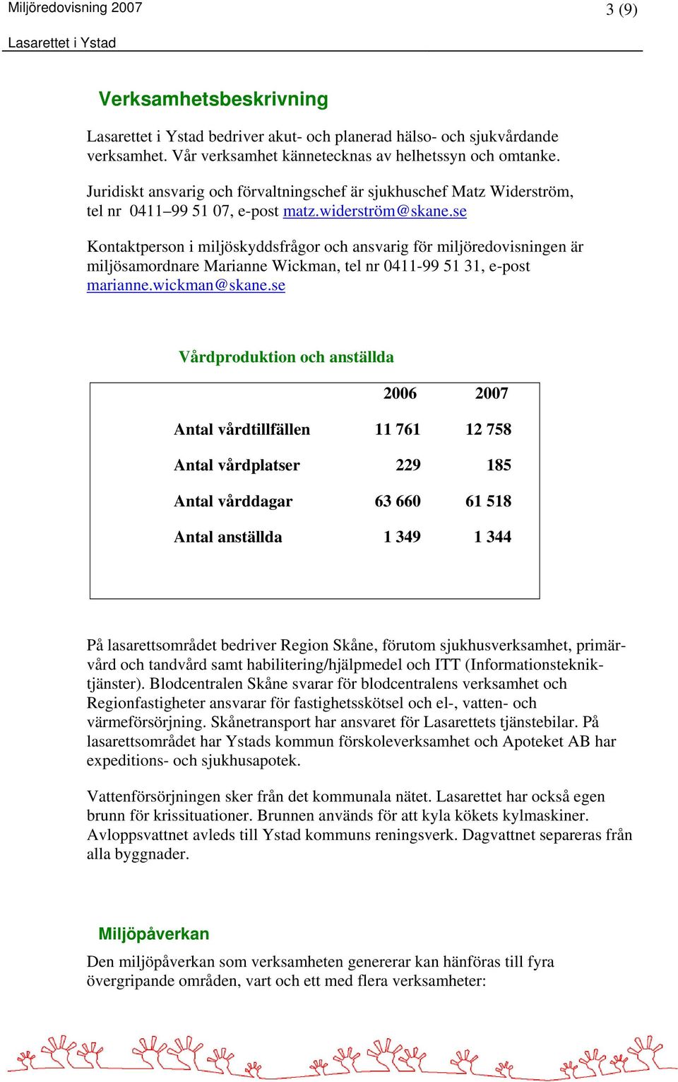 se Kontaktperson i miljöskyddsfrågor och ansvarig för miljöredovisningen är miljösamordnare Marianne Wickman, tel nr 0411-99 51 31, e-post marianne.wickman@skane.