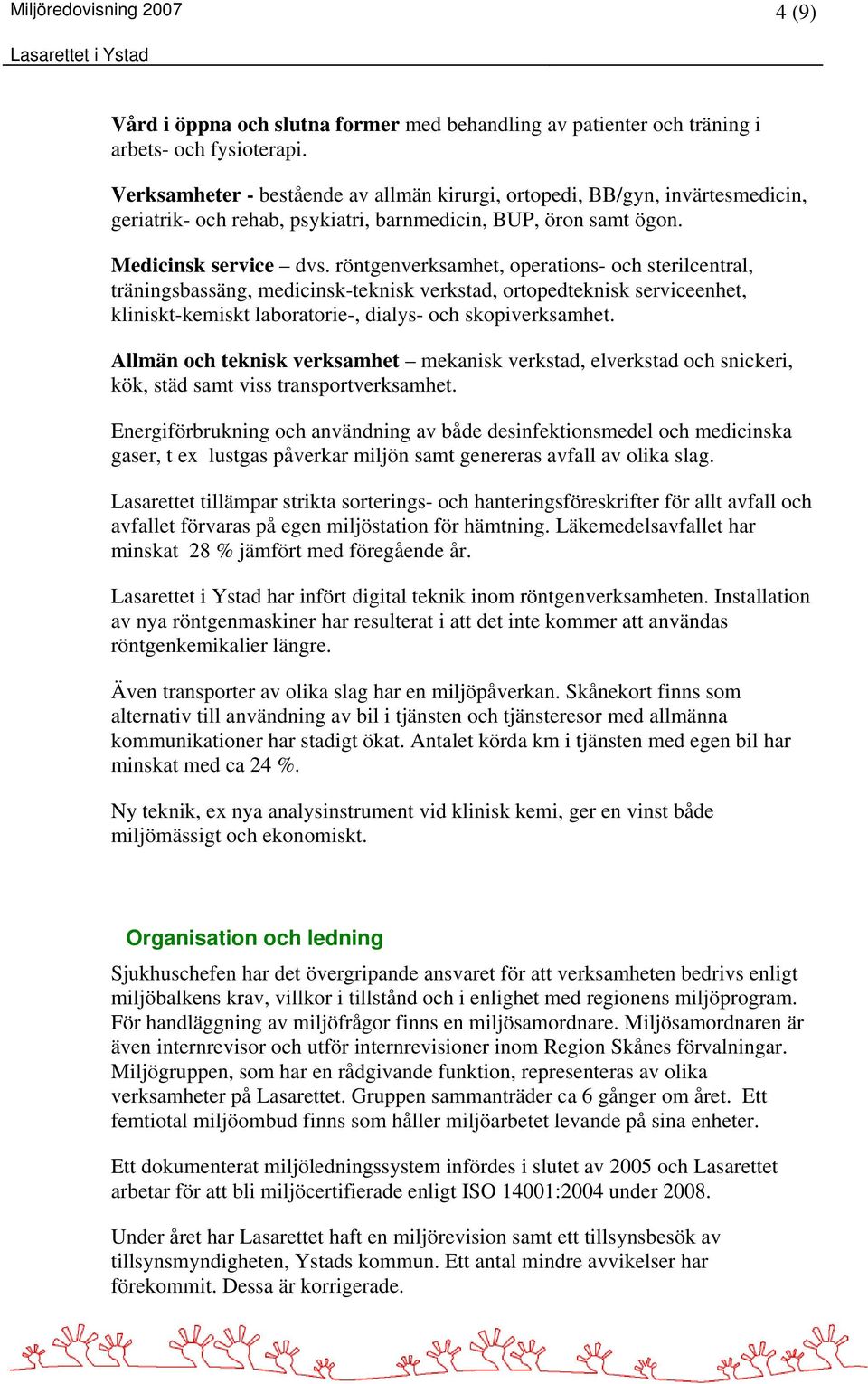 röntgenverksamhet, operations- och sterilcentral, träningsbassäng, medicinsk-teknisk verkstad, ortopedteknisk serviceenhet, kliniskt-kemiskt laboratorie-, dialys- och skopiverksamhet.