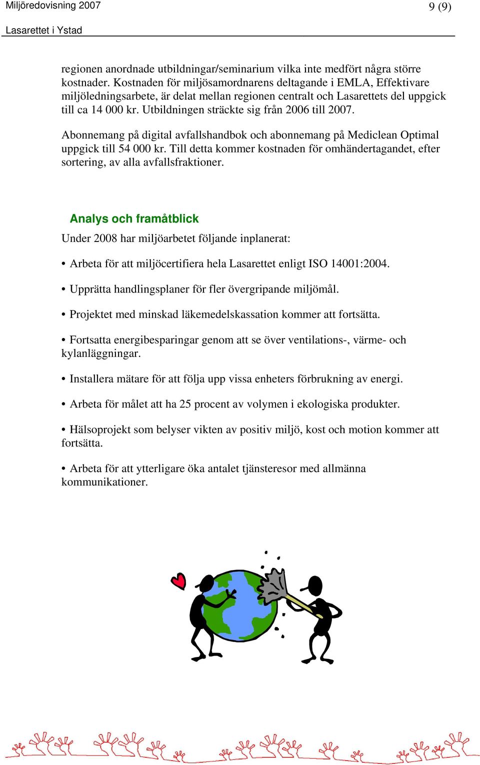 Utbildningen sträckte sig från 2006 till 2007. Abonnemang på digital avfallshandbok och abonnemang på Mediclean Optimal uppgick till 54 000 kr.