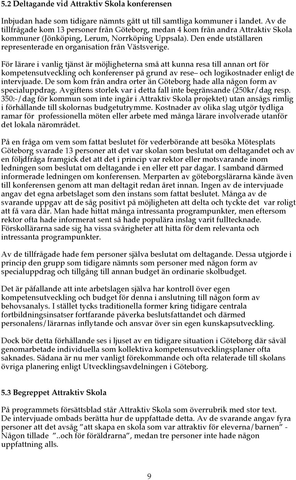 Den ende utställaren representerade en organisation från Västsverige.