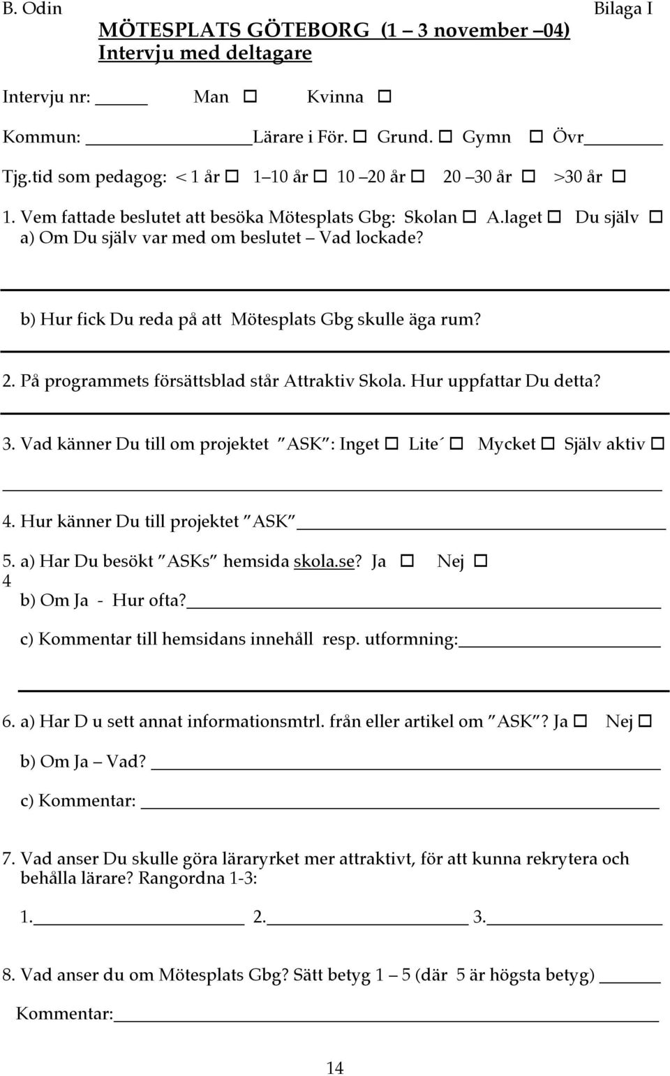 b) Hur fick Du reda på att Mötesplats Gbg skulle äga rum? 2. På programmets försättsblad står Attraktiv Skola. Hur uppfattar Du detta? 3.