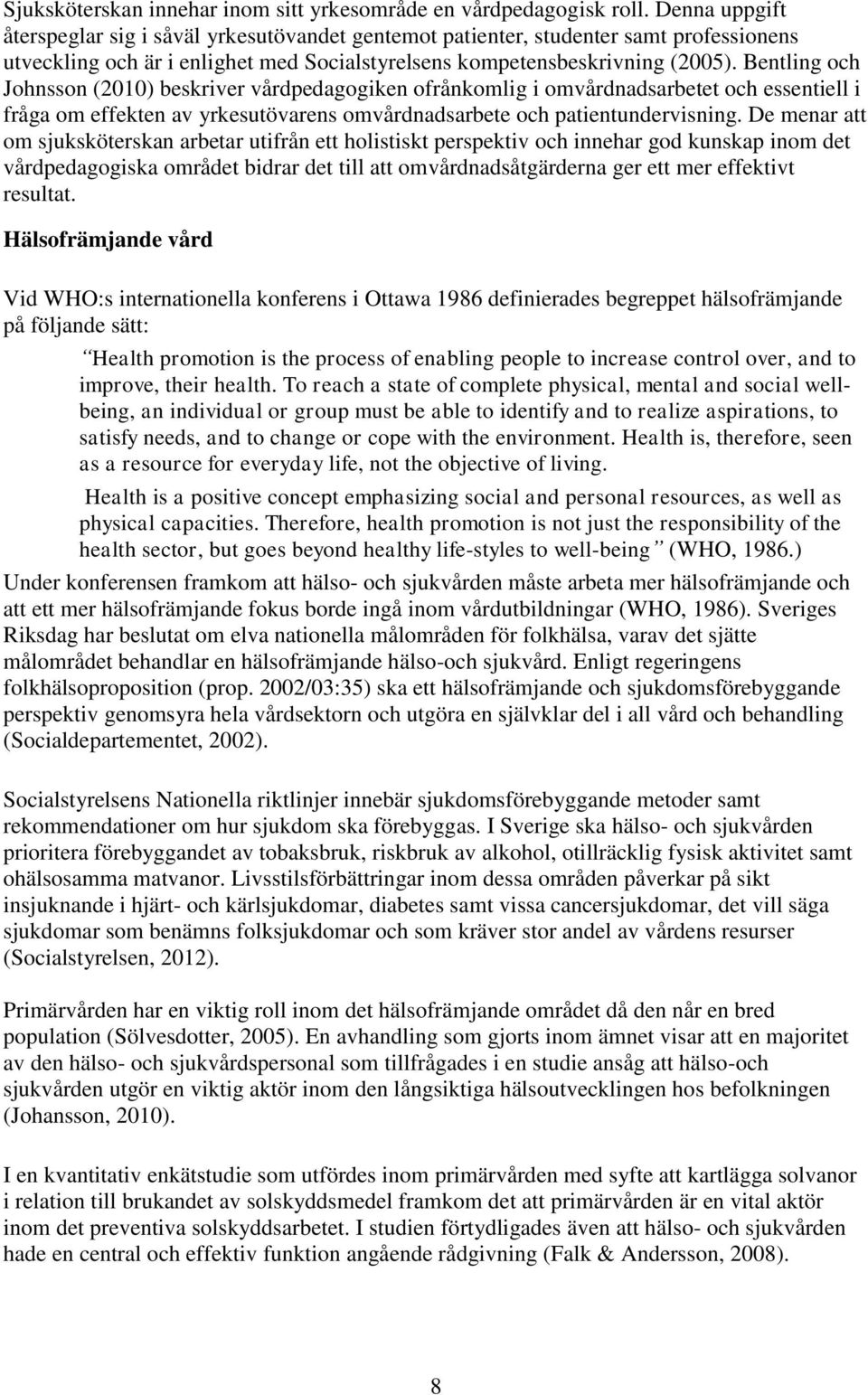 Bentling och Johnsson (2010) beskriver vårdpedagogiken ofrånkomlig i omvårdnadsarbetet och essentiell i fråga om effekten av yrkesutövarens omvårdnadsarbete och patientundervisning.