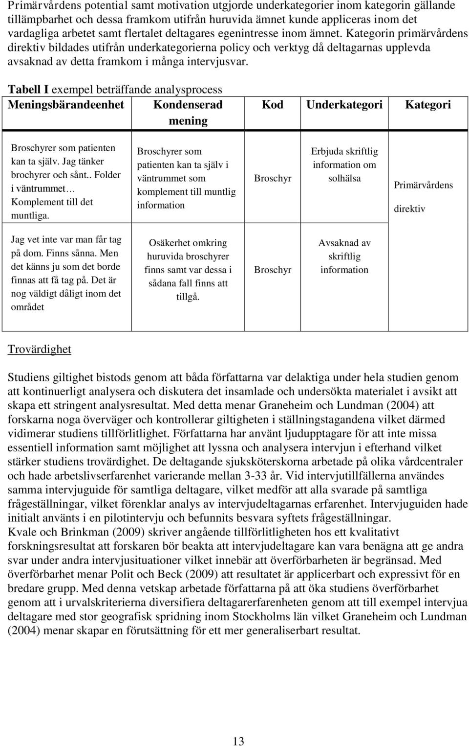 Kategorin primärvårdens direktiv bildades utifrån underkategorierna policy och verktyg då deltagarnas upplevda avsaknad av detta framkom i många intervjusvar.