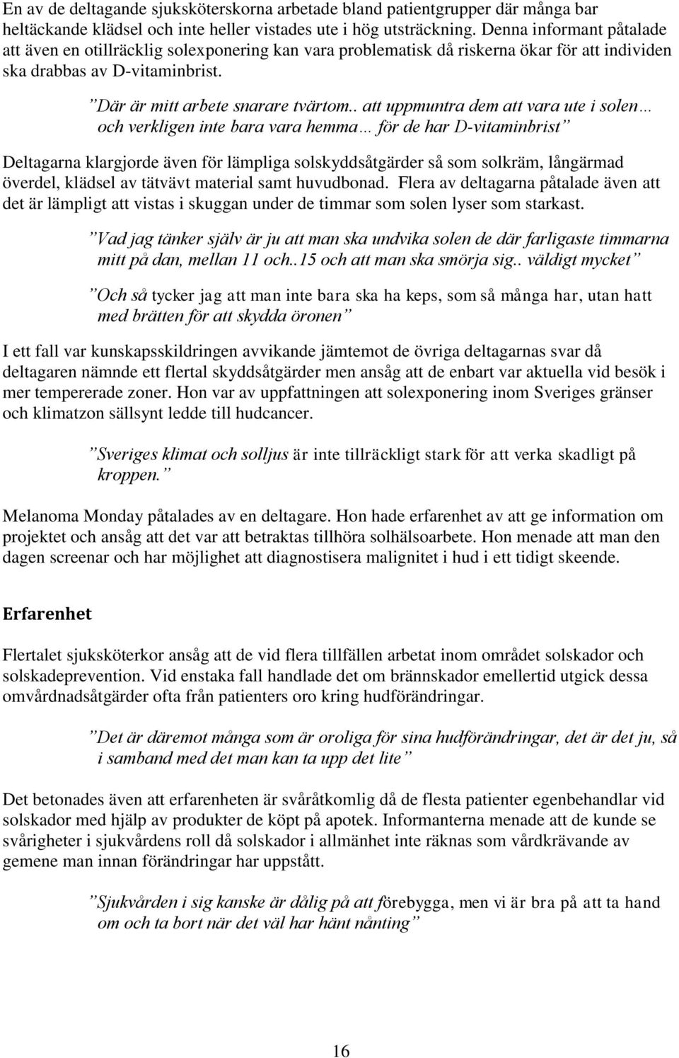 . att uppmuntra dem att vara ute i solen och verkligen inte bara vara hemma för de har D-vitaminbrist Deltagarna klargjorde även för lämpliga solskyddsåtgärder så som solkräm, långärmad överdel,