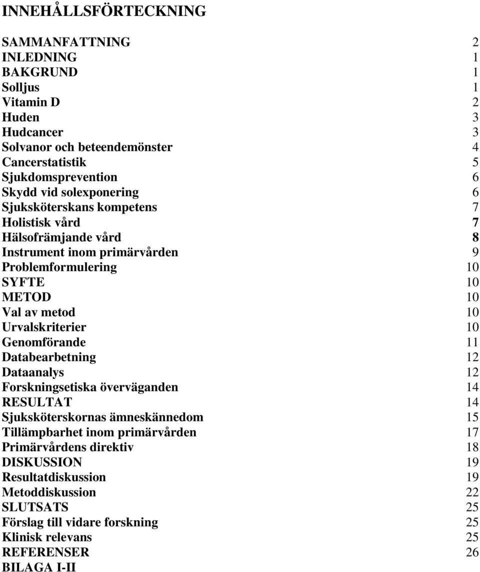 10 Urvalskriterier 10 Genomförande 11 Databearbetning 12 Dataanalys 12 Forskningsetiska överväganden 14 RESULTAT 14 Sjuksköterskornas ämneskännedom 15 Tillämpbarhet inom