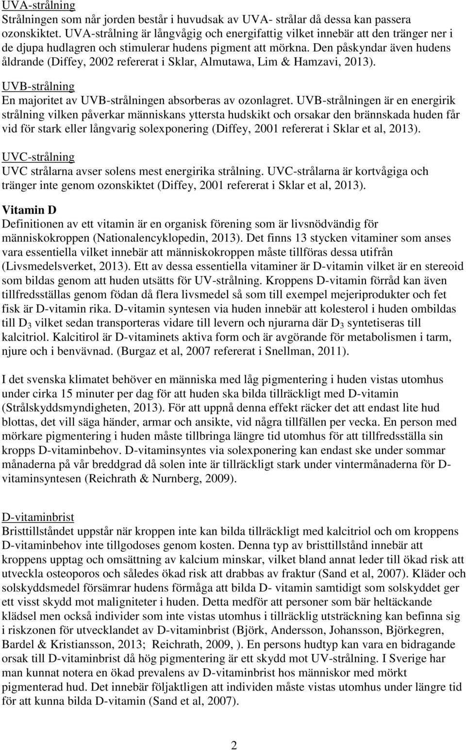 Den påskyndar även hudens åldrande (Diffey, 2002 refererat i Sklar, Almutawa, Lim & Hamzavi, 2013). UVB-strålning En majoritet av UVB-strålningen absorberas av ozonlagret.