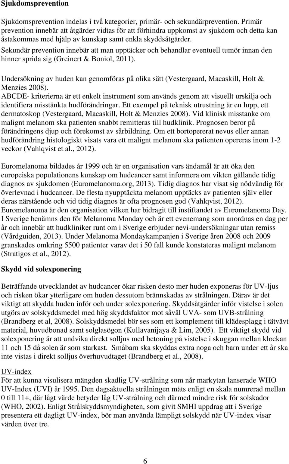 Sekundär prevention innebär att man upptäcker och behandlar eventuell tumör innan den hinner sprida sig (Greinert & Boniol, 2011).