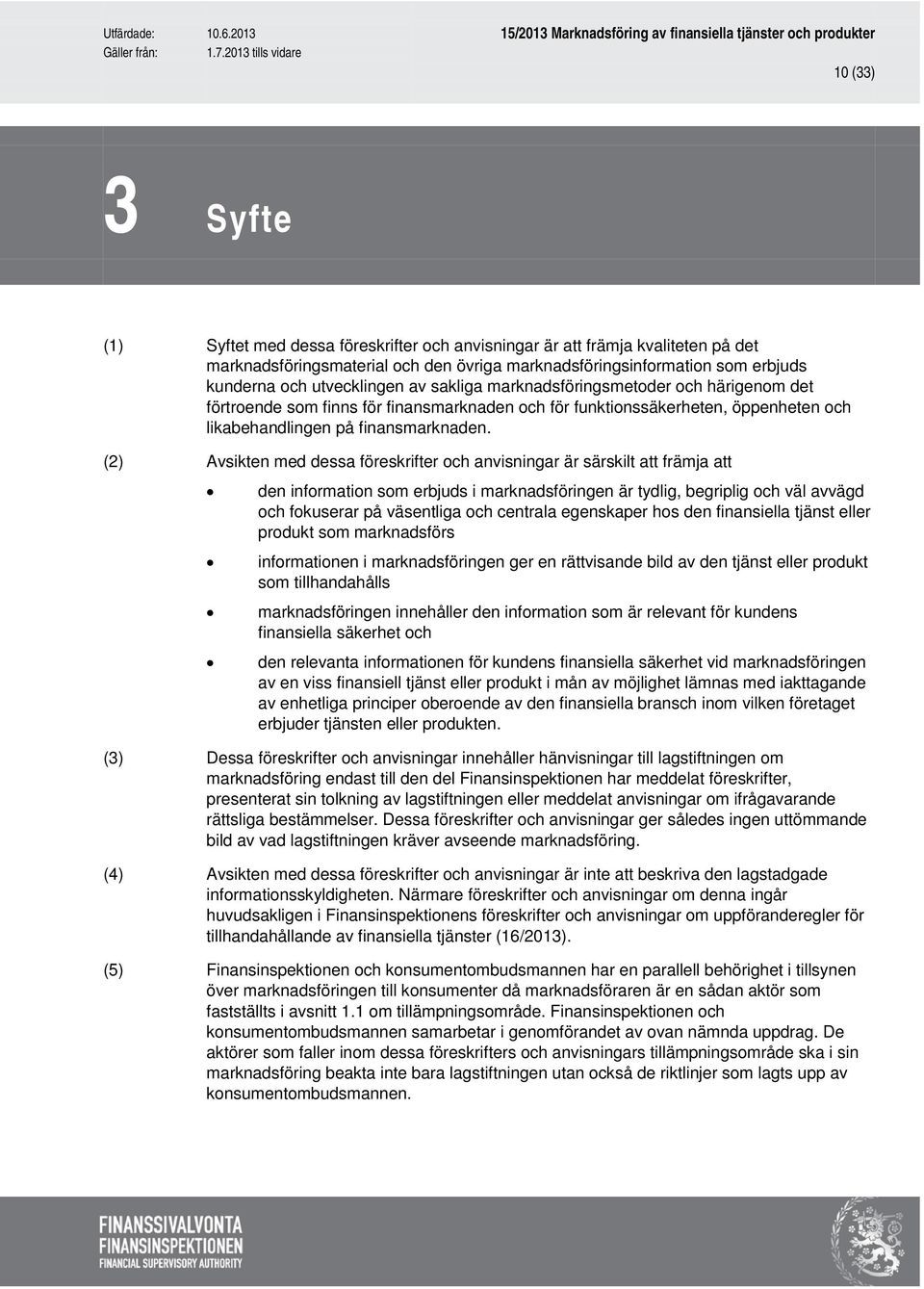 (2) Avsikten med dessa föreskrifter och anvisningar är särskilt att främja att den information som erbjuds i marknadsföringen är tydlig, begriplig och väl avvägd och fokuserar på väsentliga och