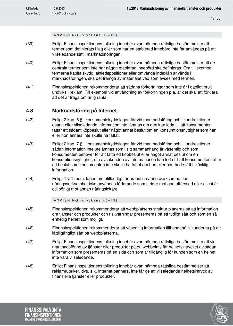 (40) Enligt Finansinspektionens tolkning innebär ovan nämnda rättsliga bestämmelser att de centrala termer som inte har någon etablerad innebörd ska definieras.