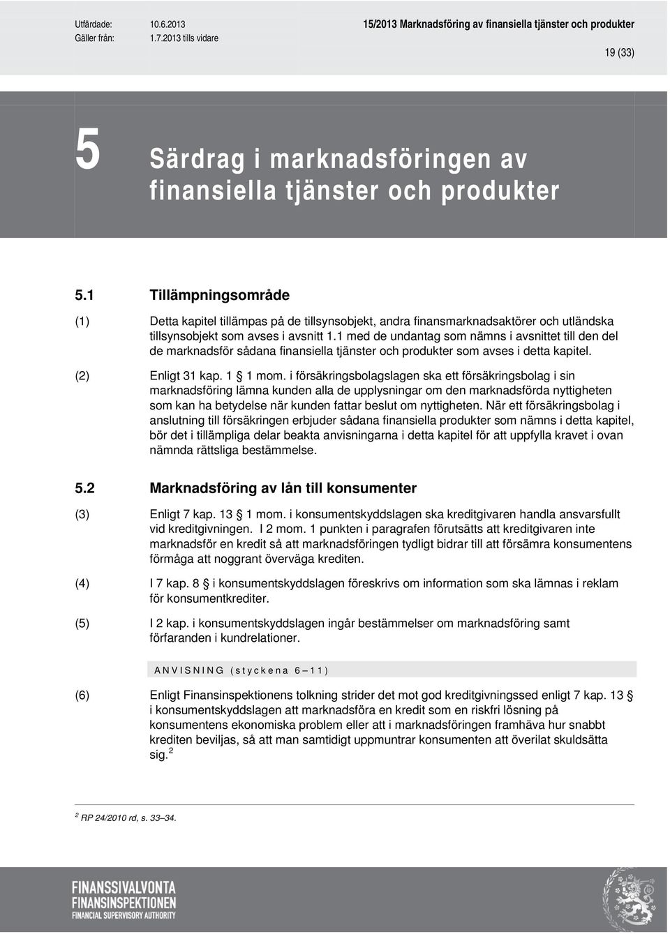 1 med de undantag som nämns i avsnittet till den del de marknadsför sådana finansiella tjänster och produkter som avses i detta kapitel. (2) Enligt 31 kap. 1 1 mom.