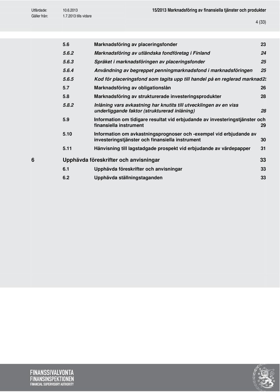 Marknadsföring av strukturerade investeringsprodukter 28 5.8.2 Inlåning vars avkastning har knutits till utvecklingen av en viss underliggande faktor (strukturerad inlåning) 28 5.