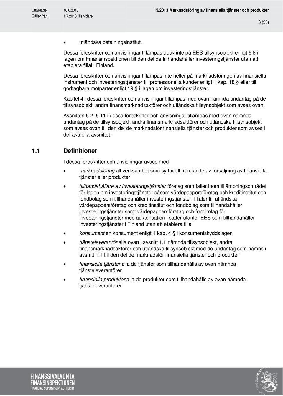 Finland. Dessa föreskrifter och anvisningar tillämpas inte heller på marknadsföringen av finansiella instrument och investeringstjänster till professionella kunder enligt 1 kap.