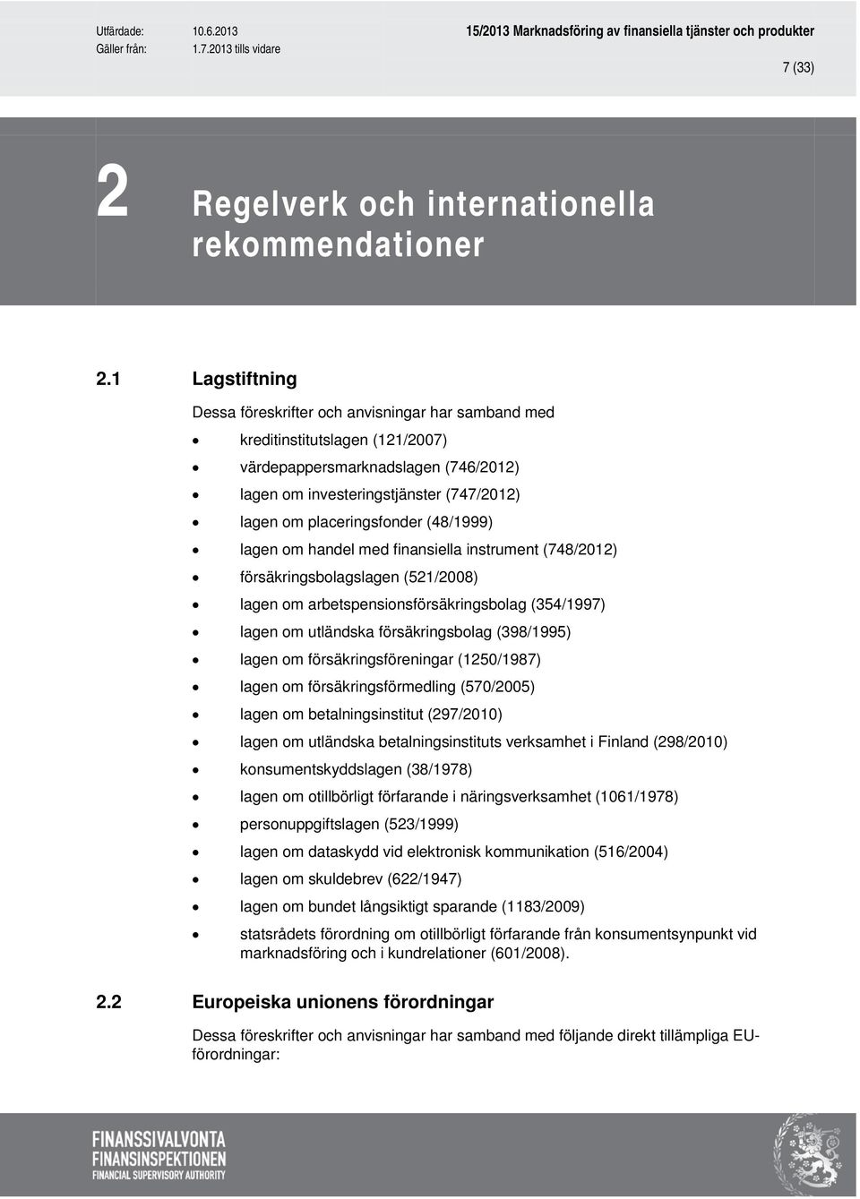 placeringsfonder (48/1999) lagen om handel med finansiella instrument (748/2012) försäkringsbolagslagen (521/2008) lagen om arbetspensionsförsäkringsbolag (354/1997) lagen om utländska