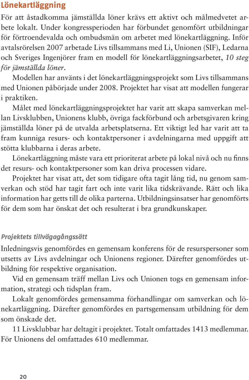 Inför avtalsrörelsen 2007 arbetade Livs tillsammans med Li, Unionen (SIF), Ledarna och Sveriges Ingenjörer fram en modell för lönekartläggningsarbetet, 10 steg för jämställda löner.