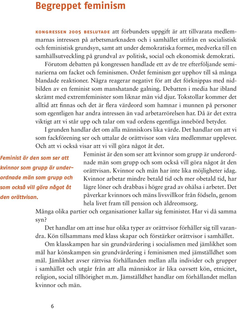 Förutom debatten på kongressen handlade ett av de tre efterföljande seminarierna om facket och feminismen. Ordet feminism ger upphov till så många blandade reaktioner.