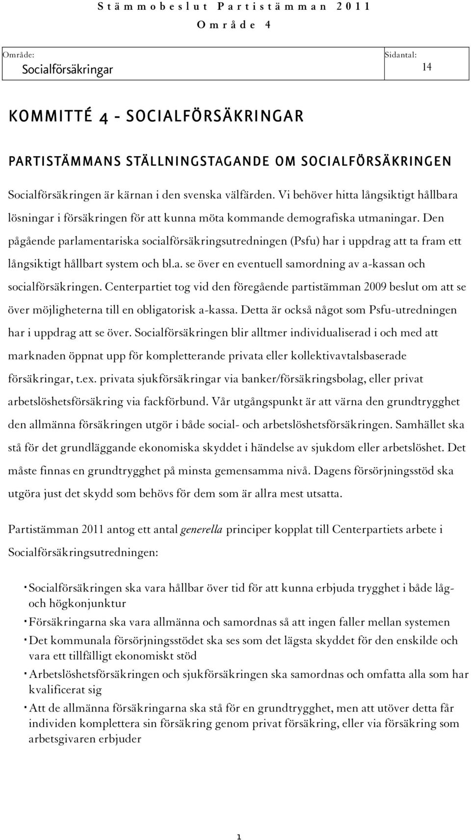 Den pågående parlamentariska socialförsäkringsutredningen (Psfu) har i uppdrag att ta fram ett långsiktigt hållbart system och bl.a. se över en eventuell samordning av a-kassan och socialförsäkringen.