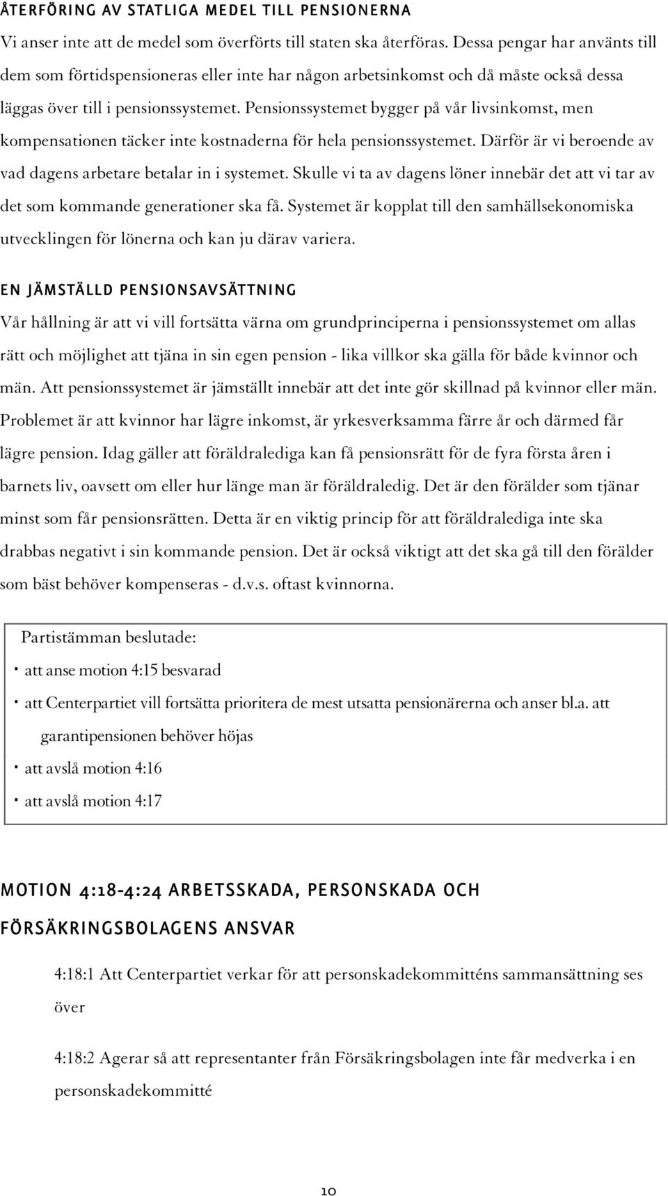 Pensionssystemet bygger på vår livsinkomst, men kompensationen täcker inte kostnaderna för hela pensionssystemet. Därför är vi beroende av vad dagens arbetare betalar in i systemet.