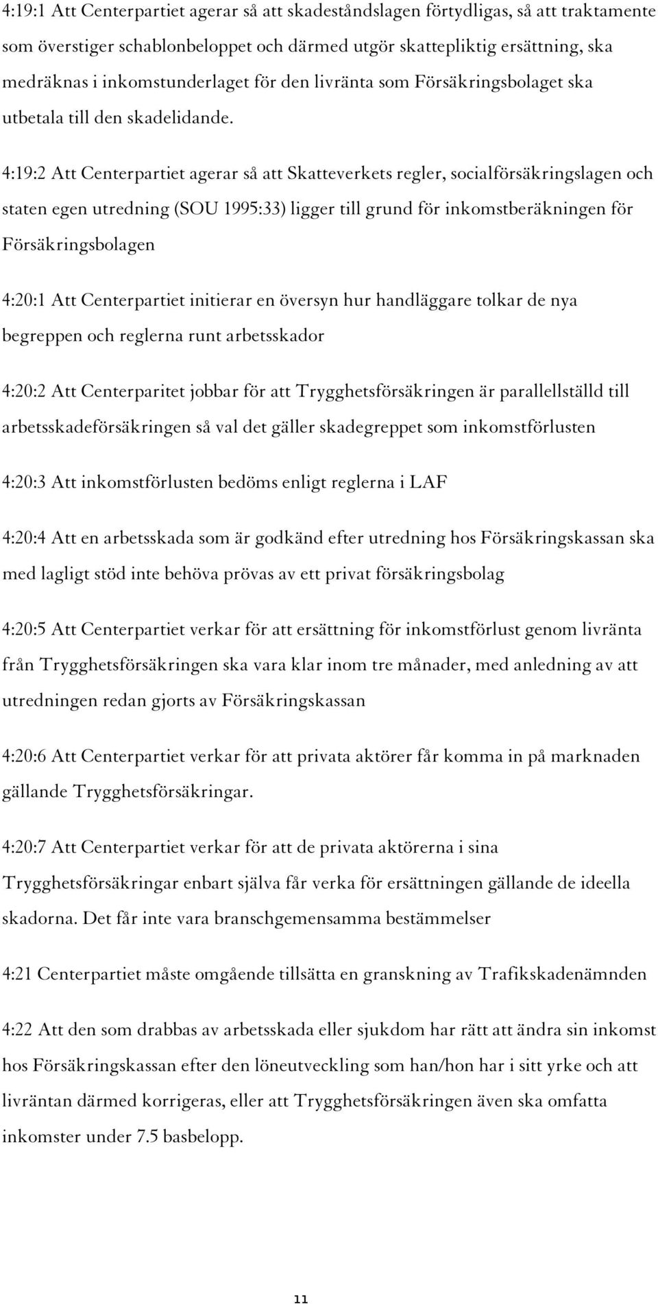 4:19:2 Att Centerpartiet agerar så att Skatteverkets regler, socialförsäkringslagen och staten egen utredning (SOU 1995:33) ligger till grund för inkomstberäkningen för Försäkringsbolagen 4:20:1 Att