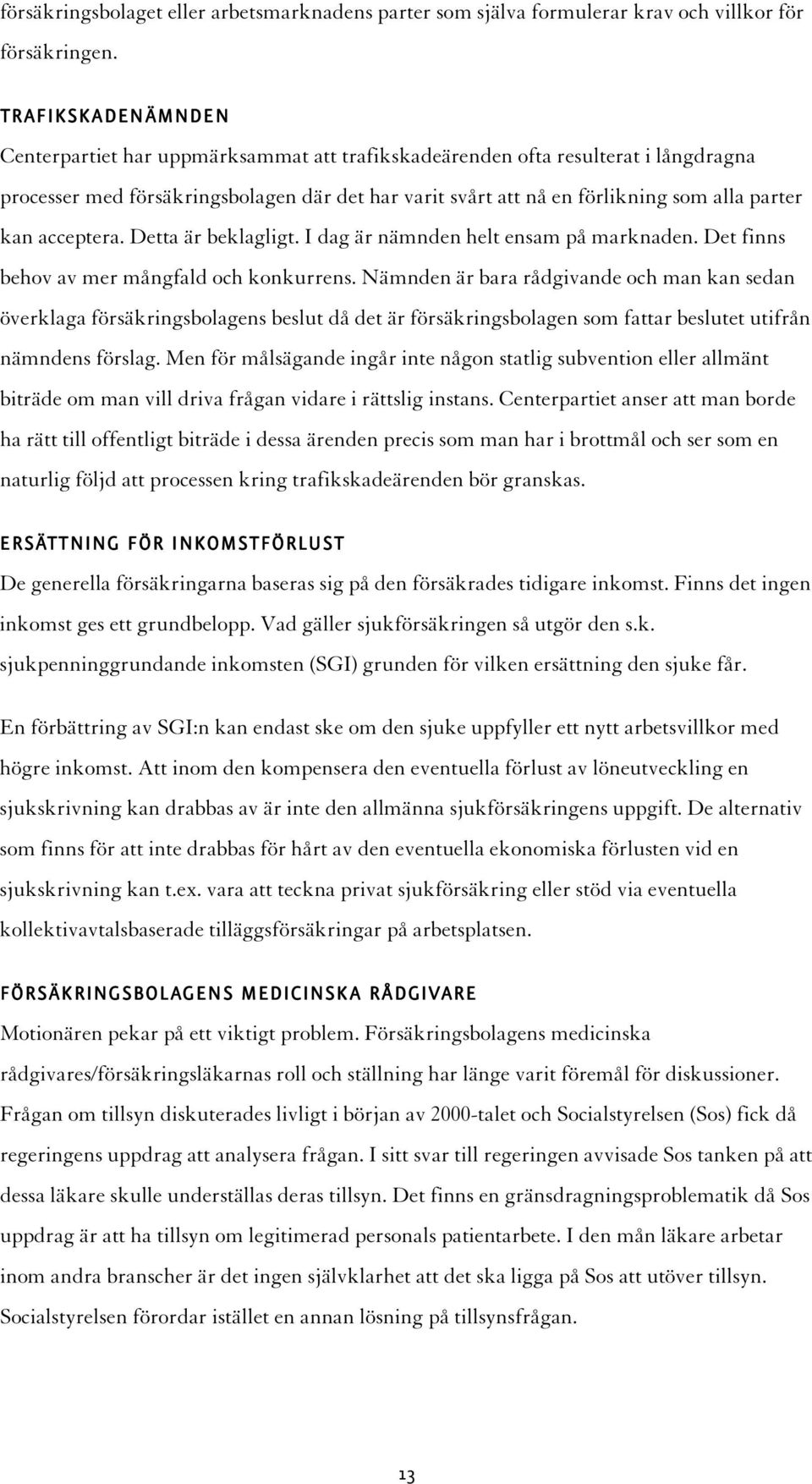 kan acceptera. Detta är beklagligt. I dag är nämnden helt ensam på marknaden. Det finns behov av mer mångfald och konkurrens.