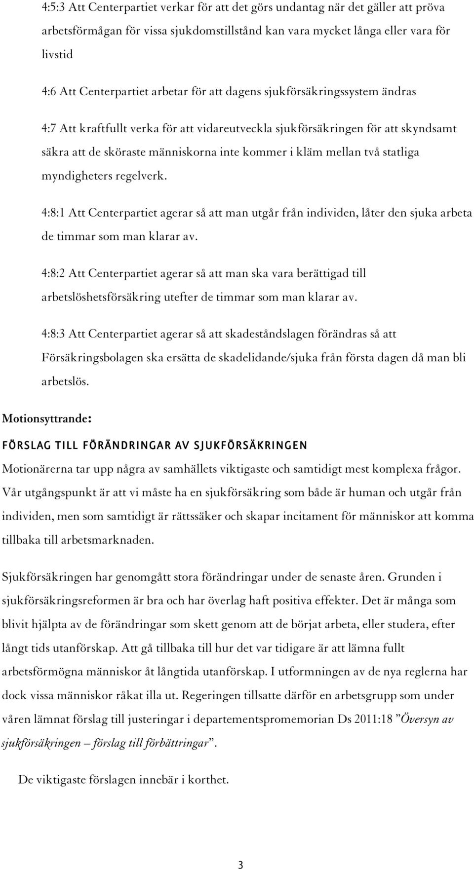 myndigheters regelverk. 4:8:1 Att Centerpartiet agerar så att man utgår från individen, låter den sjuka arbeta de timmar som man klarar av.