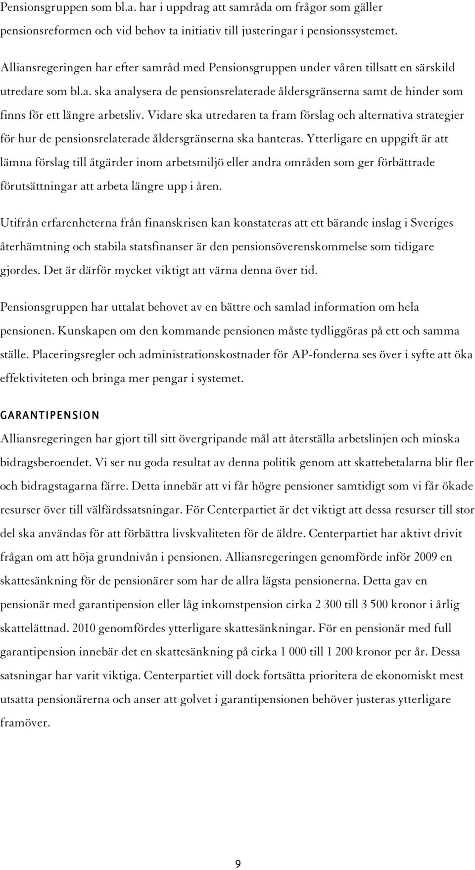 Vidare ska utredaren ta fram förslag och alternativa strategier för hur de pensionsrelaterade åldersgränserna ska hanteras.