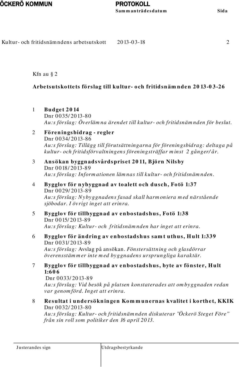 2 Föreningsbidrag - regler Dnr 0034/2013-86 Au:s förslag: Tillägg till förutsättningarna för föreningsbidrag: deltaga på kultur- och fritidsförvaltningens föreningsträffar minst 2 gånger/år.