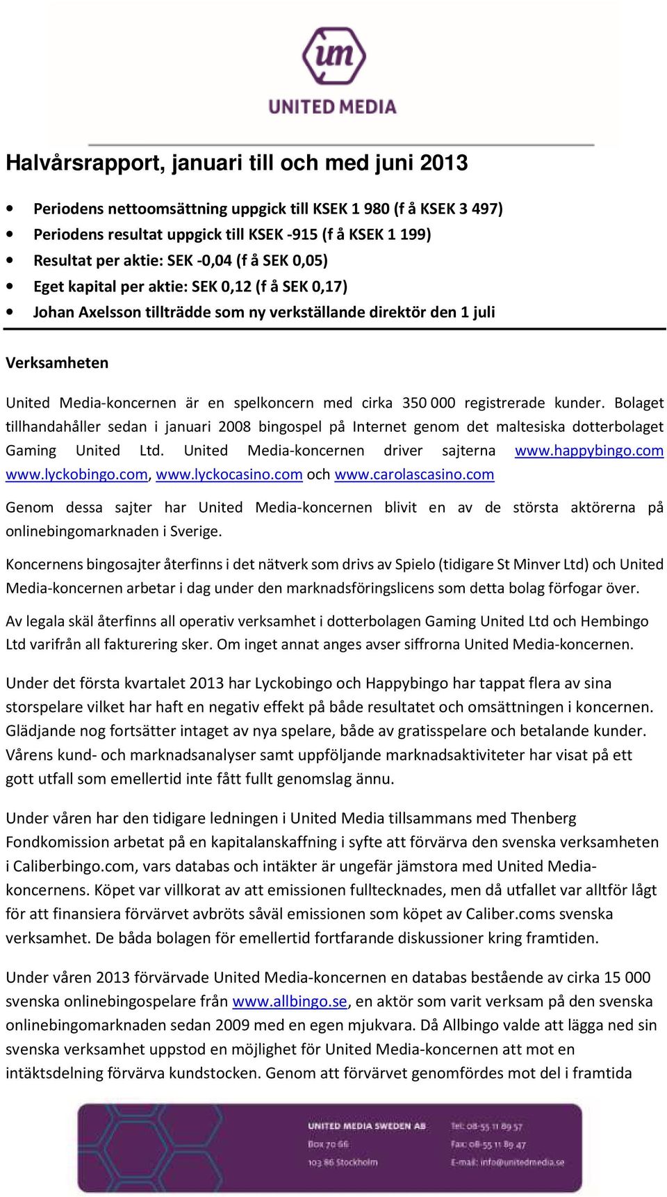 350 000 registrerade kunder. Bolaget tillhandahåller sedan i januari 2008 bingospel på Internet genom det maltesiska dotterbolaget Gaming United Ltd. United Media-koncernen driver sajterna www.